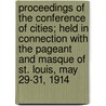 Proceedings Of The Conference Of Cities; Held In Connection With The Pageant And Masque Of St. Louis, May 29-31, 1914 door Arthur Elmore Bostwick