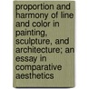 Proportion And Harmony Of Line And Color In Painting, Sculpture, And Architecture; An Essay In Comparative Aesthetics by George Lansing Raymond
