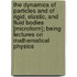 The Dynamics Of Particles And Of Rigid, Elastic, And Fluid Bodies [Microform]; Being Lectures On Mathematical Physics