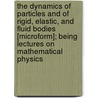 The Dynamics Of Particles And Of Rigid, Elastic, And Fluid Bodies [Microform]; Being Lectures On Mathematical Physics door Arthur Gordon Webster