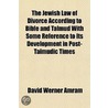 The Jewish Law Of Divorce According To Bible And Talmud With Some Reference To Its Development In Post-Talmudic Times door David Werner Amram