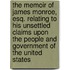 The Memoir Of James Monroe, Esq. Relating To His Unsettled Claims Upon The People And Government Of The United States