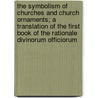 The Symbolism Of Churches And Church Ornaments; A Translation Of The First Book Of The Rationale Divinorum Officiorum door Guillaume Durand