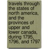 Travels Through The States Of North America, And The Provinces Of Upper And Lower Canada, During 1795, 1796, And 1797 door Isaac Weld