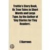 Trottie's Story Book, Or, True Tales In Short Words And Large Type. By The Author Of 'Tiny Stories For Tiny Readers'. door E. Burrows