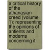 A Critical History Of The Athanasian Creed (Volume 1); Representing The Opinions Of Antients And Moderns Concerning It by Reverend Daniel Waterland