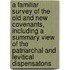 A Familiar Survey Of The Old And New Covenants, Including A Summary View Of The Patriarchal And Levitical Dispensatons