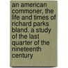 An American Commoner, The Life And Times Of Richard Parks Bland. A Study Of The Last Quarter Of The Nineteenth Century door William Vincent Byars