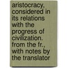 Aristocracy, Considered In Its Relations With The Progress Of Civilization. From The Fr., With Notes By The Translator by Hippolyte Philibert Passy