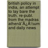 British Policy In India, An Attempt To Lay Bare The Truth. Re-Publ. From The Madras Athenã¯Â¿Â½Um And Daily News door Madras Athenaeum And Daily News