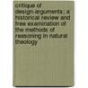 Critique Of Design-Arguments; A Historical Review And Free Examination Of The Methods Of Reasoning In Natural Theology by Lewis Ezra Hicks