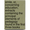 Emile, Or, Concerning Education; Extracts Containing The Principal Elements Of Pedagogy Found In The First Three Books door Jean-Jacques Rousseau