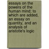 Essays On The Powers Of The Human Mind; To Which Are Added, An Essay On Quantity, And An Analysis Of Aristotle's Logic door Thomas Reid