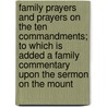Family Prayers And Prayers On The Ten Commandments; To Which Is Added A Family Commentary Upon The Sermon On The Mount door Henry Thornton