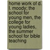 Home Work Of D. L. Moody; The School For Young Men, The College For Young Ladies, The Summer School For Bible Teaching door T.J. Shanks