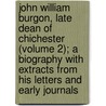 John William Burgon, Late Dean Of Chichester (Volume 2); A Biography With Extracts From His Letters And Early Journals door Edward Meyrick Goulburn