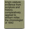 King's Vesture; Evidence From Scripture And History, Comparatively Applied To William Miller, The Chronologist Of 1843 door William M. Prior