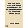 Laws Of The United States Governing The Granting Of Army And Navy Pensions, Together With Regulations Relating Thereto door United States