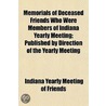 Memorials Of Deceased Friends Who Were Members Of Indiana Yearly Meeting; Published By Direction Of The Yearly Meeting door Indiana Yearly Meeting Of Friends