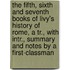 The Fifth, Sixth And Seventh Books Of Livy's History Of Rome, A Tr., With Intr., Summary And Notes By A First-Classman