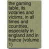 The Gaming Table, Its Votaries And Victims, In All Times And Countries, Especially In England And In France (Volume 1) door Andrew Steinmetz