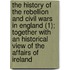 The History Of The Rebellion And Civil Wars In England (1); Together With An Historical View Of The Affairs Of Ireland