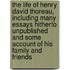 The Life Of Henry David Thoreau, Including Many Essays Hitherto Unpublished And Some Account Of His Family And Friends