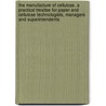 The Manufacture Of Cellulose. A Practical Treatise For Paper And Cellulose Technologists, Managers And Superintendents by Max Schubert