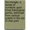 The Triangle; A Series Of Numbers Upon Three Theological Points, Enforced From Various Pulpits In The City Of New-York door Samuel Whelpley