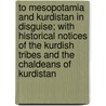 To Mesopotamia And Kurdistan In Disguise; With Historical Notices Of The Kurdish Tribes And The Chaldeans Of Kurdistan door Ely Banister Soane
