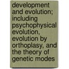 Development And Evolution; Including Psychophysical Evolution, Evolution By Orthoplasy, And The Theory Of Genetic Modes by James Mark Baldwin