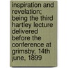 Inspiration And Revelation; Being The Third Hartley Lecture Delivered Before The Conference At Grimsby, 14th June, 1899 door Robert Bryant