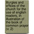 Liturgies And Offices Of The Church For The Use Of English Readers, In Illustration Of The Book Of Common Prayer (V. 2)