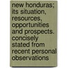 New Honduras; Its Situation, Resources, Opportunities And Prospects. Concisely Stated From Recent Personal Observations door Thomas R. Lombard