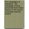 The Campaigns Of Napoleon - The Campaign Of Jena - Extracted From Thiers History Of The French Consulate And The Empire by Edward E. Bowen