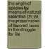 The Origin Of Species By Means Of Natural Selection (2); Or, The Preservation Of Favored Races In The Struggle For Life