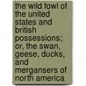 The Wild Fowl Of The United States And British Possessions; Or, The Swan, Geese, Ducks, And Mergansers Of North America by Daniel Giraud Elliot