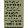An Essay On The Origin And Formation Of The Romance Languages: Containing An Examination Of M. Raynouard's Theory (1839) door George Cornewall Lewis