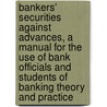 Bankers' Securities Against Advances, A Manual For The Use Of Bank Officials And Students Of Banking Theory And Practice door Lawrence A. Fogg