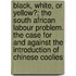 Black, White, Or Yellow?; The South African Labour Problem. The Case For And Against The Introduction Of Chinese Coolies