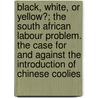 Black, White, Or Yellow?; The South African Labour Problem. The Case For And Against The Introduction Of Chinese Coolies by S.M. Gluckstein