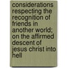 Considerations Respecting The Recognition Of Friends In Another World; On The Affirmed Descent Of Jesus Christ Into Hell door John Redman Coxe