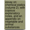 Essay On Chemical Statics (Volume 2); With Copious Explanatory Notes, And An Appendix On Vegetable And Animal Substances door Claude-Louis Berthollet