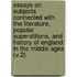 Essays On Subjects Connected With The Literature, Popular Superstitions, And History Of England In The Middle Ages (V.2)