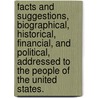 Facts and Suggestions, Biographical, Historical, Financial, and Political, Addressed to the People of the United States. door Duff Green