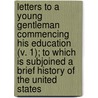 Letters To A Young Gentleman Commencing His Education (V. 1); To Which Is Subjoined A Brief History Of The United States door Noah Webster