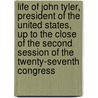 Life Of John Tyler, President Of The United States, Up To The Close Of The Second Session Of The Twenty-Seventh Congress door Alexander Gurdon] [Abell
