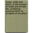 Magic, White And Black; Or The Science Of Finate And Infinate Life, Containing Practical Hints For Students Of Occultism