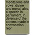 Meditations And Vows, Divine And Moral. Also, A Speech In Parliament, In Defence Of The Canons Made In Convocation. Repr