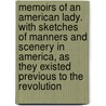 Memoirs of an American Lady. with Sketches of Manners and Scenery in America, as They Existed Previous to the Revolution by Mrs Anne Grant